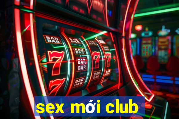 sex mới club