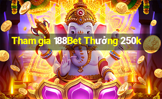 Tham gia 188Bet Thưởng 250k