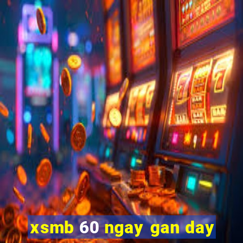 xsmb 60 ngay gan day