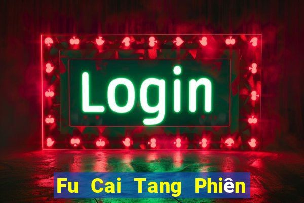 Fu Cai Tang Phiên bản mới nhất