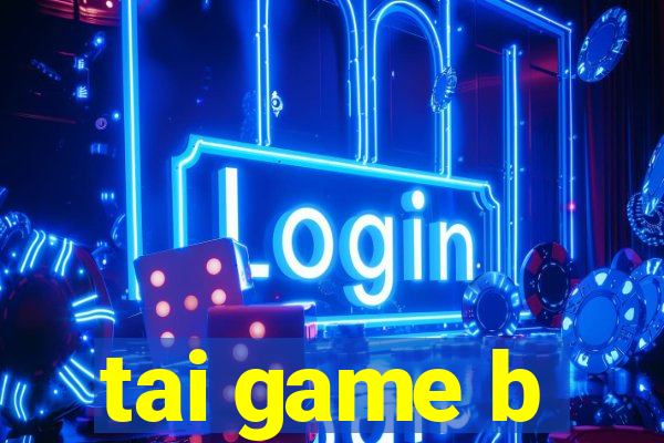 tai game b