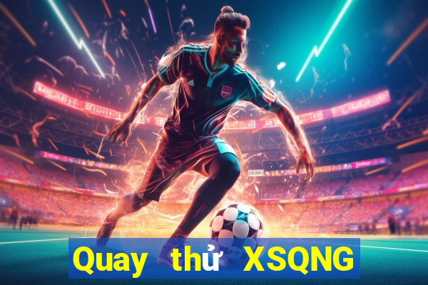 Quay thử XSQNG thứ Ba