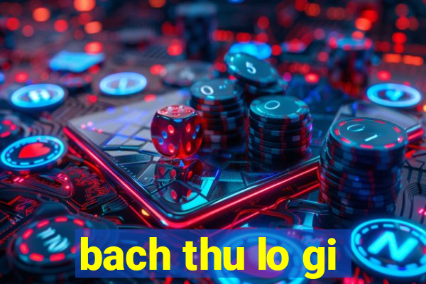 bach thu lo gi