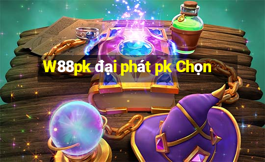 W88pk đại phát pk Chọn