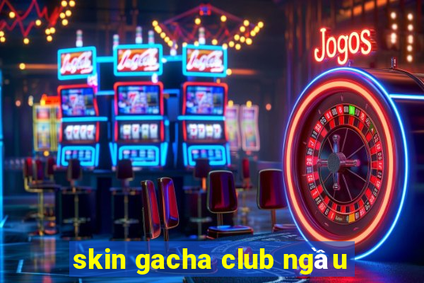 skin gacha club ngầu