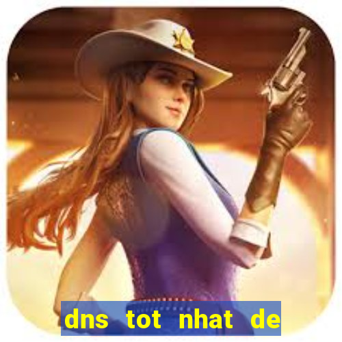 dns tot nhat de choi game