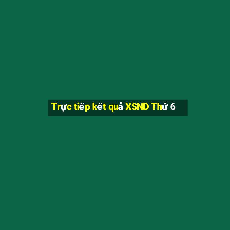 Trực tiếp kết quả XSND Thứ 6