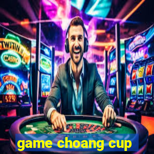 game choang cup