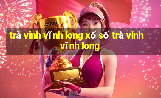 trà vinh vĩnh long xổ số trà vinh vĩnh long