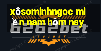 xôsominhngoc miền nam hôm nay