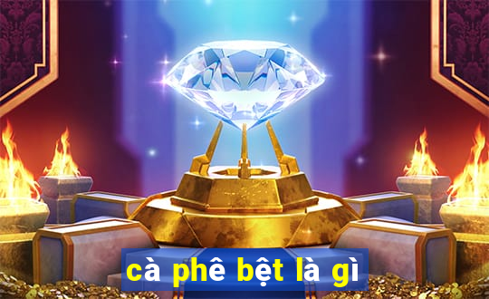 cà phê bệt là gì