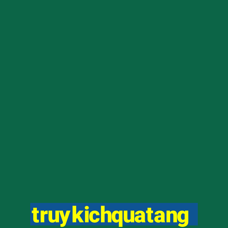 truykichquatang