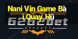 Nani Vin Game Bài Quay Hũ