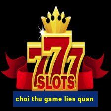 choi thu game lien quan