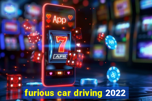 furious car driving 2022