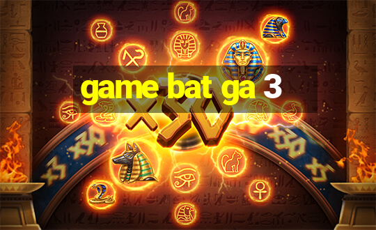 game bat ga 3