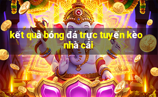 kết quả bóng đá trực tuyến kèo nhà cái