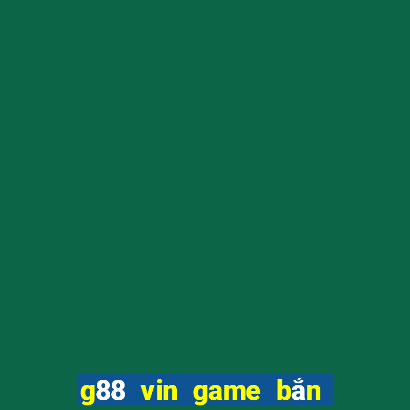 g88 vin game bắn cá nổ hũ