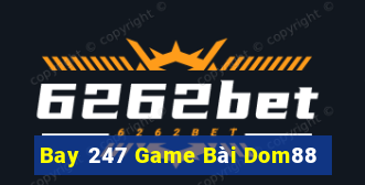 Bay 247 Game Bài Dom88