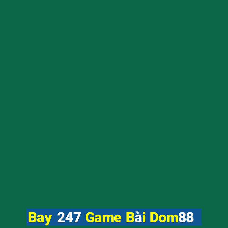 Bay 247 Game Bài Dom88