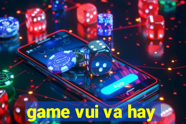 game vui va hay