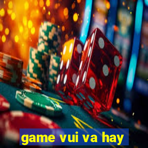 game vui va hay