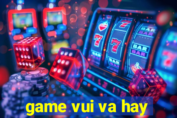 game vui va hay