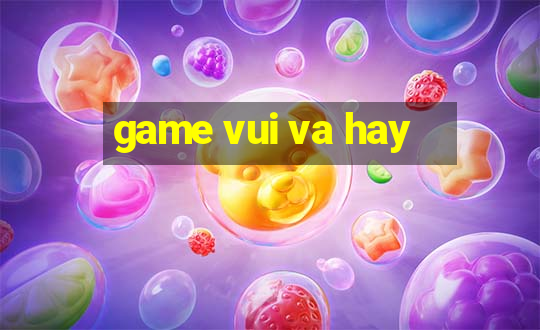 game vui va hay