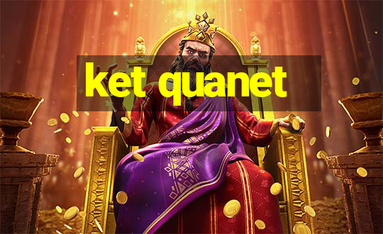 ket quanet