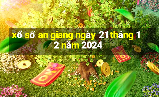 xổ số an giang ngày 21 tháng 12 năm 2024