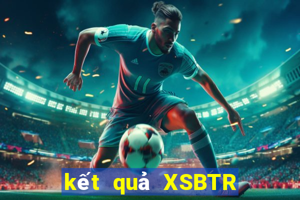 kết quả XSBTR ngày 27