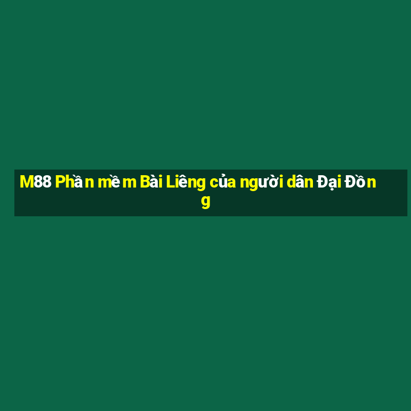 M88 Phần mềm Bài Liêng của người dân Đại Đồng