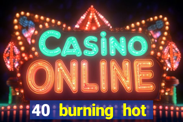 40 burning hot free slot