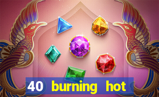 40 burning hot free slot