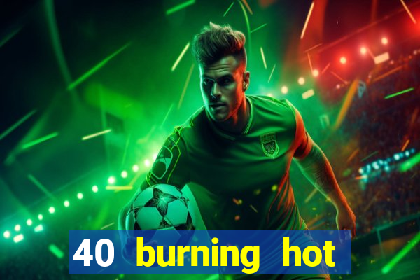 40 burning hot free slot