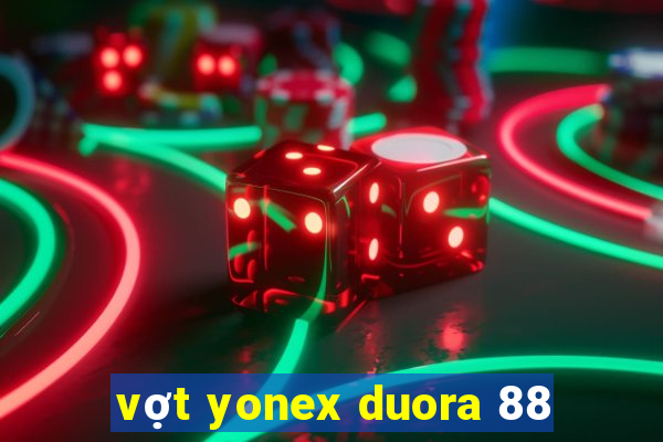 vợt yonex duora 88