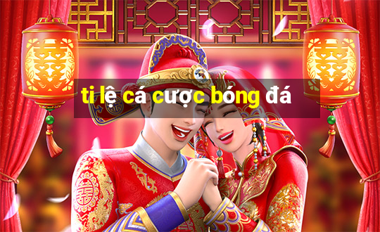 ti lệ cá cược bóng đá