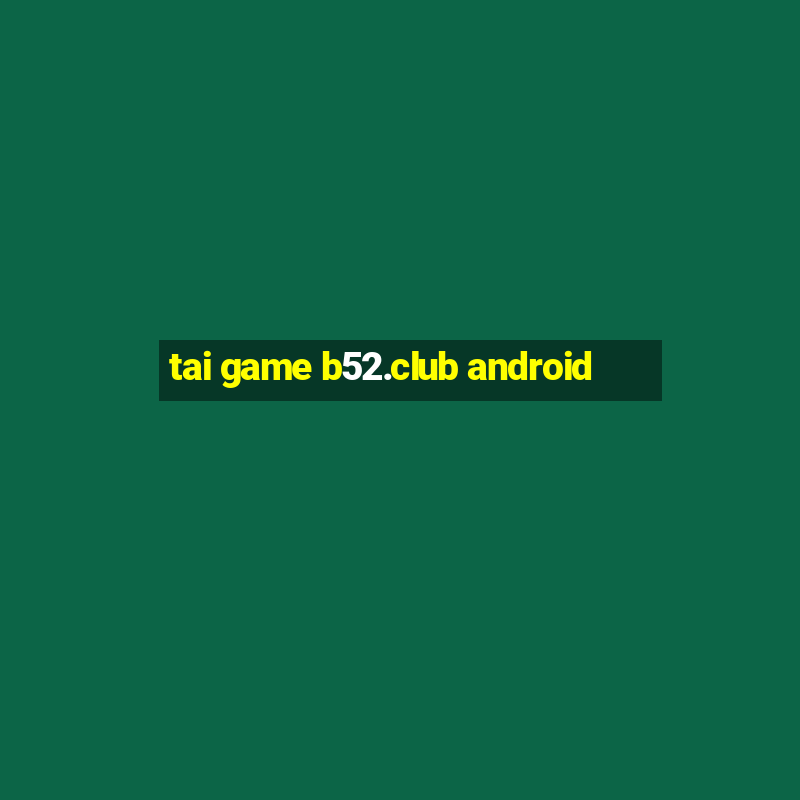 tai game b52.club android