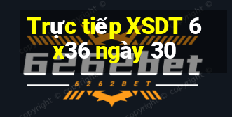 Trực tiếp XSDT 6x36 ngày 30