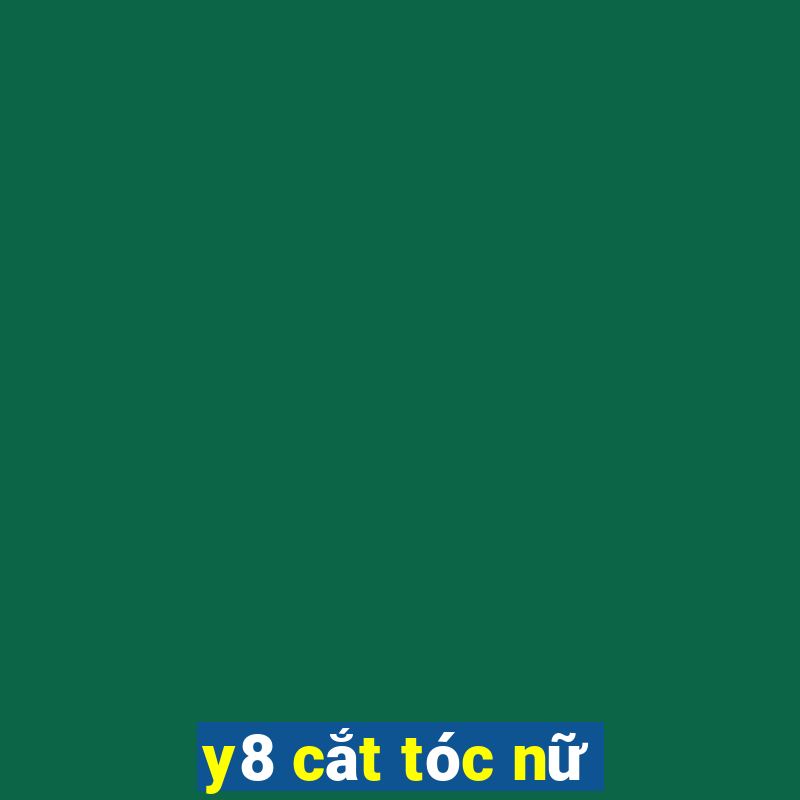 y8 cắt tóc nữ