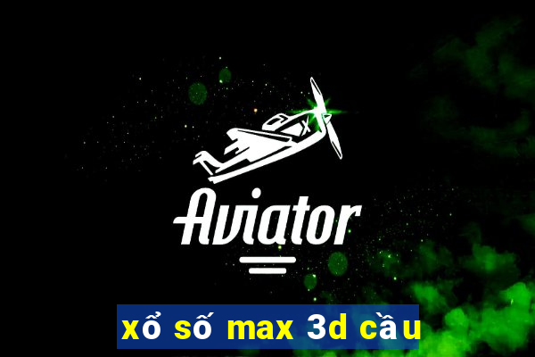 xổ số max 3d cầu