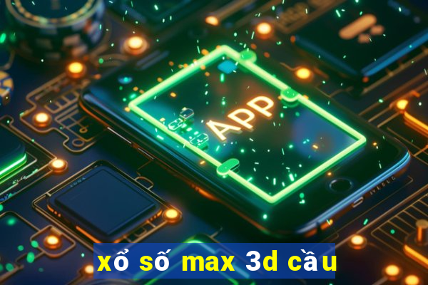 xổ số max 3d cầu