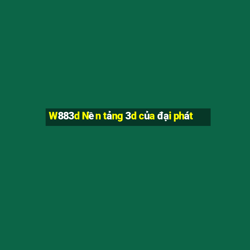 W883d Nền tảng 3d của đại phát