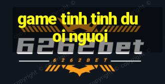 game tinh tinh duoi nguoi