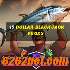 15 dollar blackjack vegas