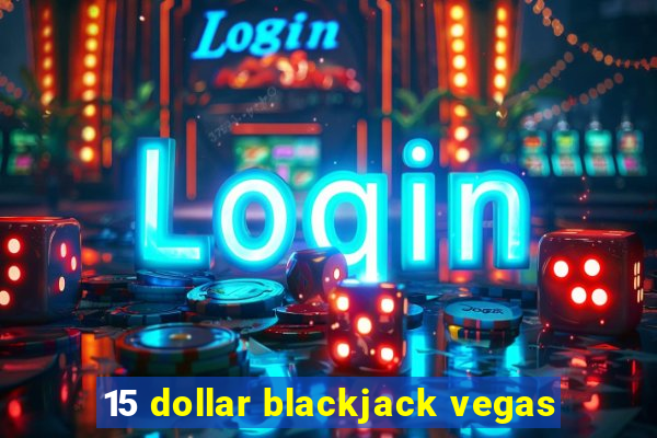 15 dollar blackjack vegas