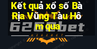 Kết quả xổ số Bà Rịa Vũng Tàu Hôm qua