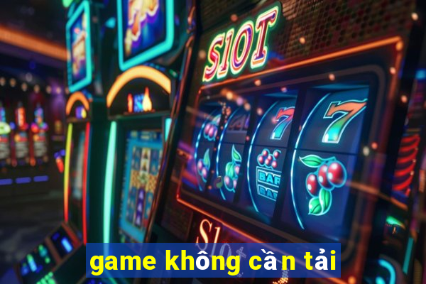 game không cần tải