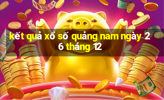 kết quả xổ số quảng nam ngày 26 tháng 12