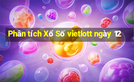 Phân tích Xổ Số vietlott ngày 12